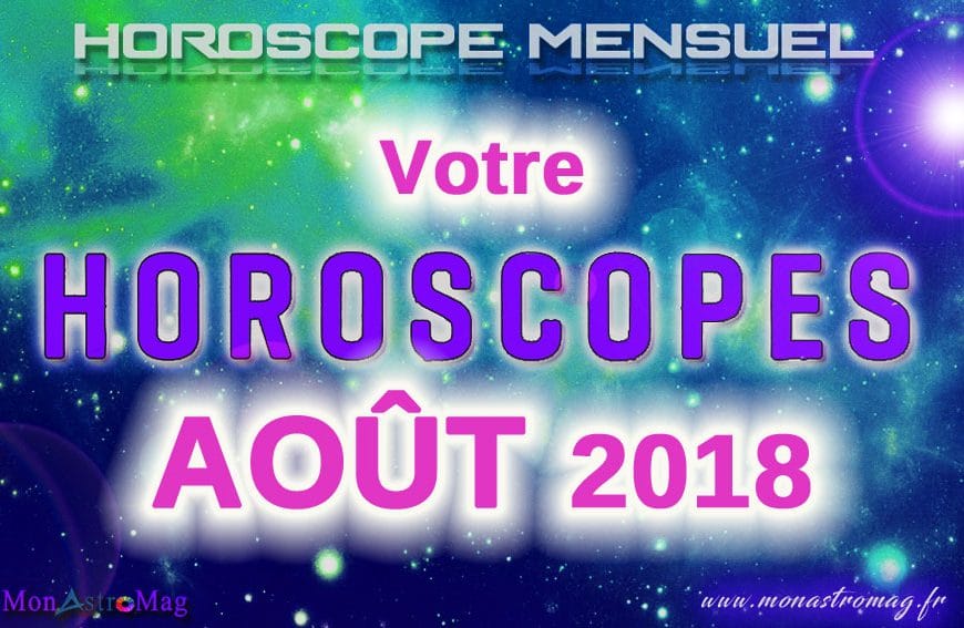 Horoscope Mensuel AOÛT 2018